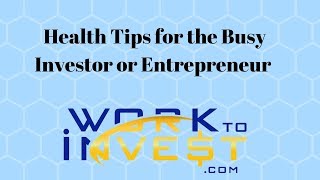 Health Tips for the Busy Investor or Entrepreneur - 20 mintues