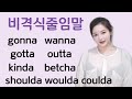 대화시 자연스럽게 줄여지는 단어들 비격식 영어줄임말 gonna wanna shoulda I 니나