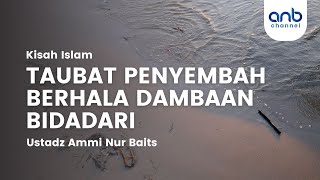 Kisah Islam - Taubat Penyembah Berhala Dambaan Bidadari | Ustadz Ammi Nur Baits