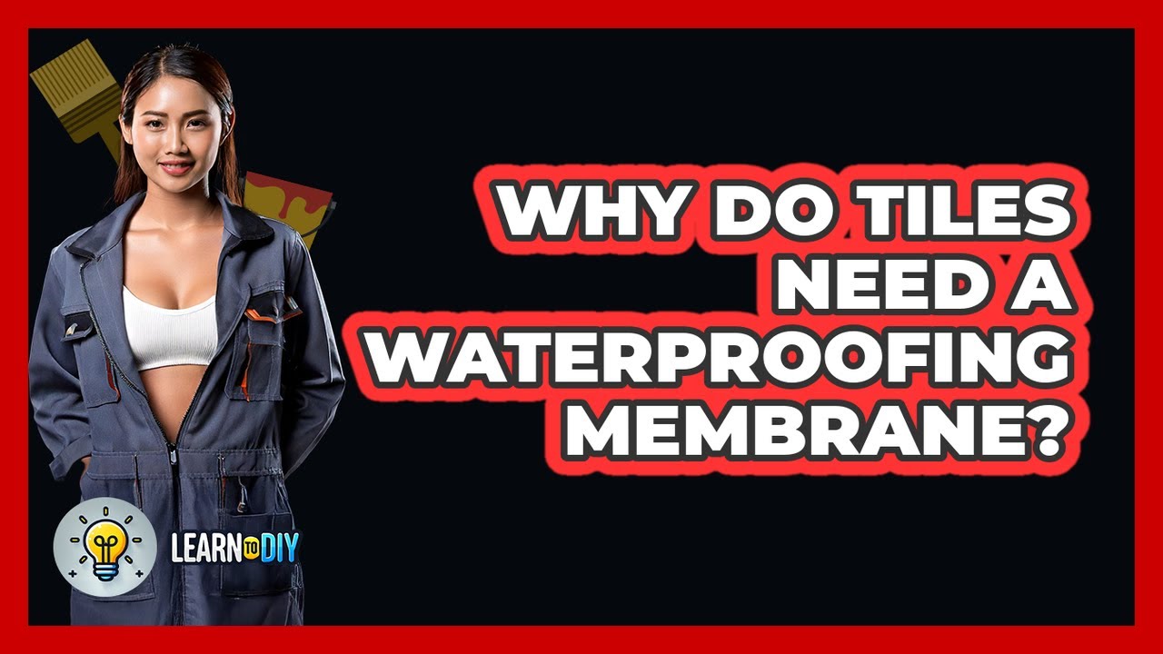 Why Do Tiles Need A Waterproofing Membrane? - LearnToDIY360.com