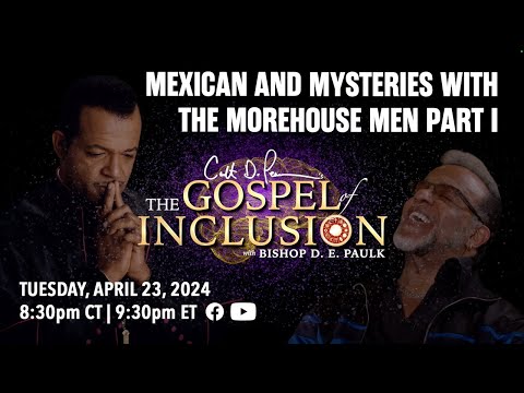 Mexican x Mysteries With The Morehouse Men Part I | The Gospel Of Inclusion With Bishop D. E. Paulk