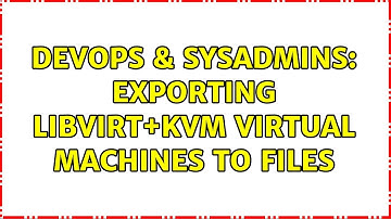 DevOps & SysAdmins: Exporting libvirt+KVM virtual machines to files (3 Solutions!!)