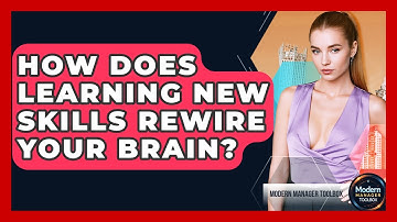 How Does Learning New Skills Rewire Your Brain? - Modern Manager Toolbox