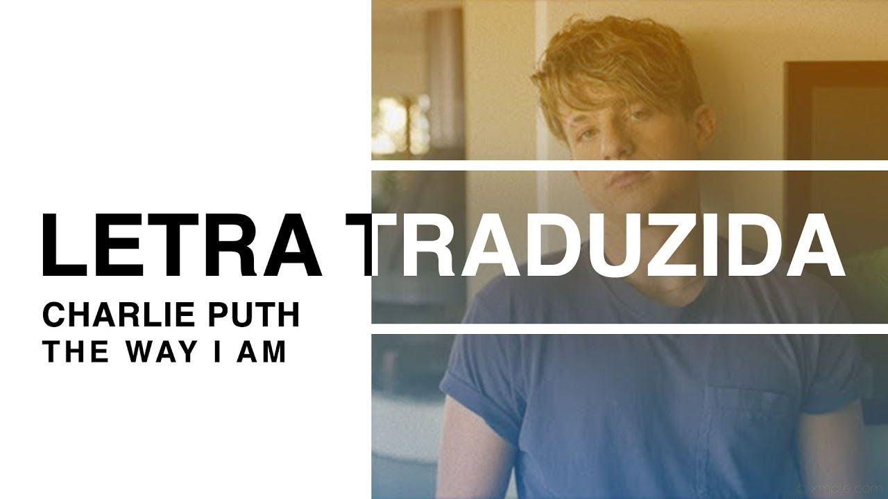 Charlie Puth - The Way I Am (Letra Traduzida)