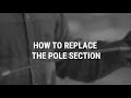 HOW TO REPLACE THE POLE SECTION