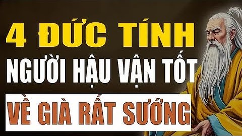 Cổ Nhân Chỉ Rõ   Người Hậu Vận Tốt Đẹp Thường Có 4 Đức Tính Này, Về Già Rất Sướng