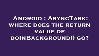 Android : AsyncTask: where does the return value of doInBackground() go