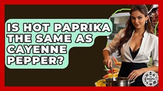 Is Hot Paprika The Same As Cayenne Pepper? - The Skillful Chef