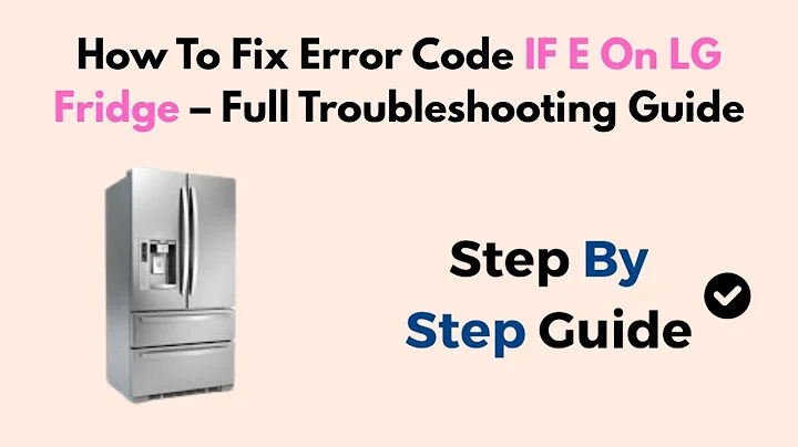 How To Fix Error Code IF E On LG Fridge – Full Troubleshooting Guide