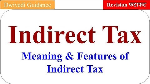 Indirect Tax : Meaning, Features of Indirect tax, what is indirect tax, meaning of tax, gst lectures