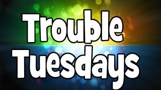 Trouble Tuesdays - - More Channel Updates Lol