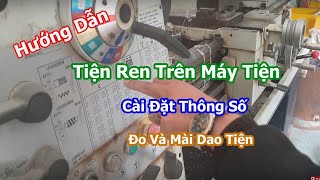 Hướng dẫn Tiện, chọn chế độ và tiện ren trong ren ngoài và cách mài dao rất chi tiết