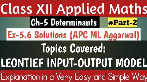 Ex-5.6 Solutions•Part-2•Ch-5•LEONTIEF INPUT-OUTPUT Model•APC ML Aggarwal•XII Applied Maths