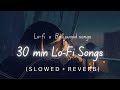 30min lofi songs  lo fi x bollywood  slowed  reverb