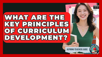 What Are The Key Principles Of Curriculum Development? - Aspiring Teacher Guide