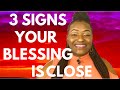 3 Signs Your Blessing Is Close