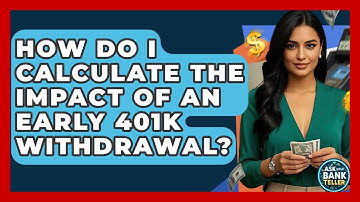 How Do I Calculate The Impact Of An Early 401k Withdrawal? - Ask Your Bank Teller
