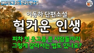 피차 첫 옷고름 푼 사람들끼리 그렇게 갈라서는 법도 있나요? [헐거운 인생] 이동하 단편소설 #오디오북 #파피루스의책읽는하루 #소설읽어주는남자 #읽어주는소설