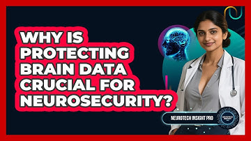 Why Is Protecting Brain Data Crucial For Neurosecurity? - Neurotech Insight Pro