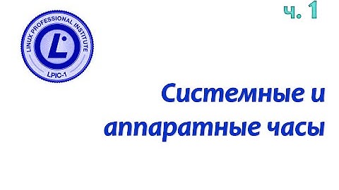 LPIC 108.1 часть первая. Управление системным временем (системные и аппаратные часы)