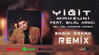 Yiğit Mahzuni - Deli Gibi Yüreğime Zorsun feat.Bilal Hancı (Engin Özkan Remix)