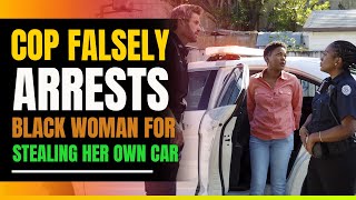 Cop Falsely Arrests Black Woman For Stealing Her Own Car. Then This Happens