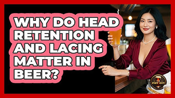 Why Do Head Retention And Lacing Matter In Beer? - The Pint Guy