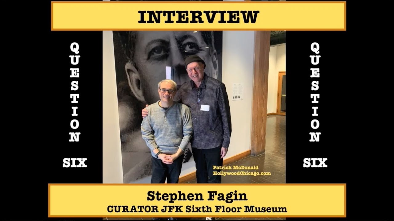 STEPHEN FAGIN, Curator of SIXTH FLOOR MUSEUM, QUESTION SIX w/Patrick McDonald of HollywoodChicago