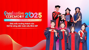 UEF NEWS: LỄ TỐT NGHIỆP CHƯƠNG TRÌNH CỬ NHÂN QUỐC TẾ 2025