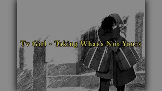 Taking What s Not Yours by Tv Girl