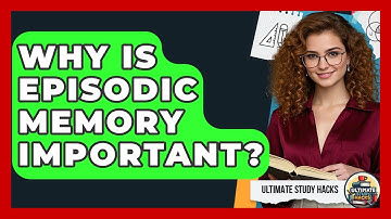Why Is Episodic Memory Important? - Ultimate Study Hacks
