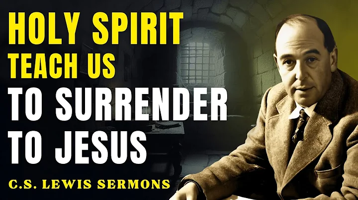 How to Let the Holy Spirit Guide Every Step—And Fully Surrender to Jesus | C.S Lewis Sermons