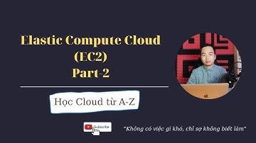 Elastic Compute Cloud (EC2) - Part 2 | Học Cloud từ A-Z (#2)