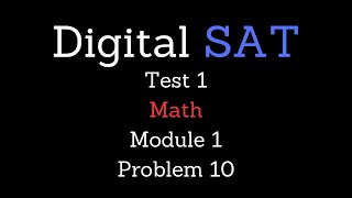 Digital SAT Test 1. Math, Module 1, Problem 10.