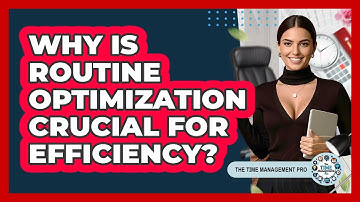 Why Is Routine Optimization Crucial For Efficiency? - The Time Management Pro