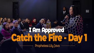 I Am Approved || Catch the Fire - Day 1 || Prophetess Lily Java