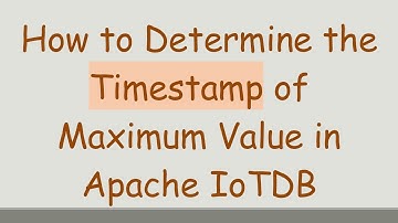 How to Determine the Timestamp of Maximum Value in Apache IoTDB