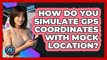 How Do You Simulate GPS Coordinates With Mock Location? - Phone Fix and Features