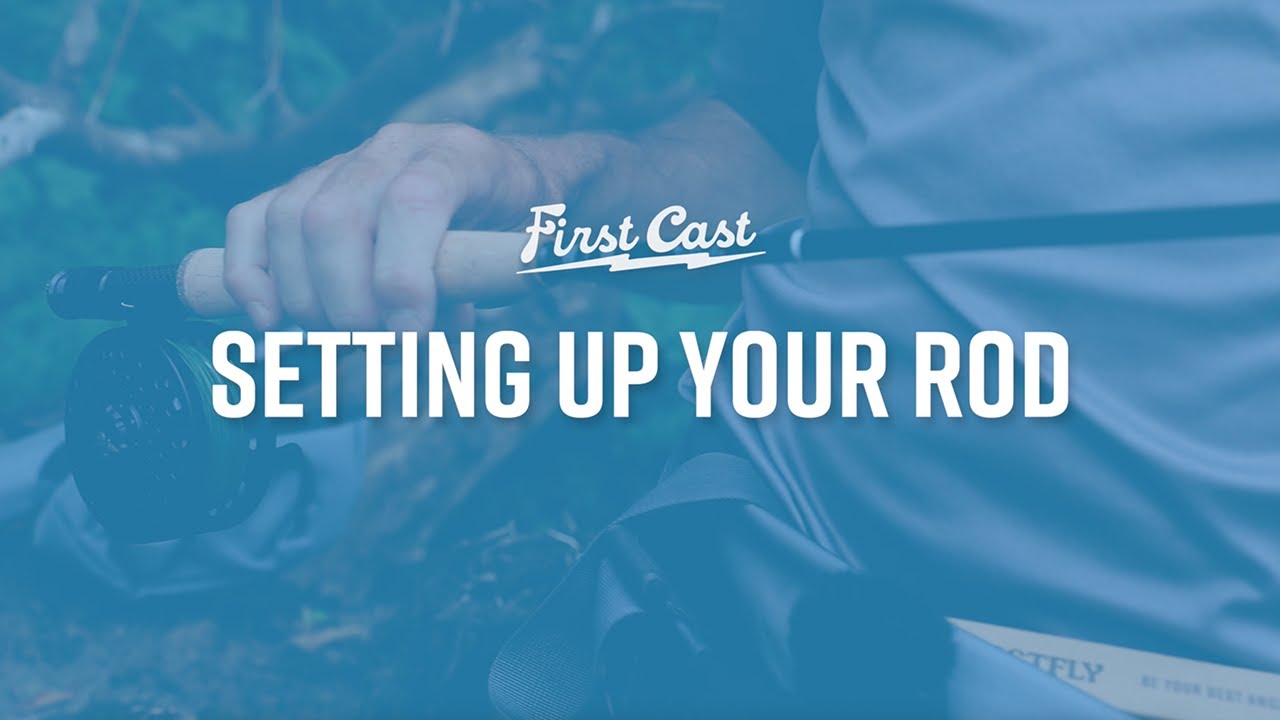 First Cast: How To Set Up Your Fly Rod