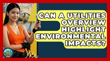 Can A Utilities Overview Highlight Environmental Impacts? | Your Utilities Hub