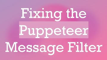 Fixing the Puppeteer Message Filter