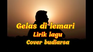 Gelas di lemari lirik lagu cover budiarsa