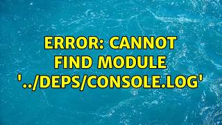 Error: Cannot find module '../deps/console.log'