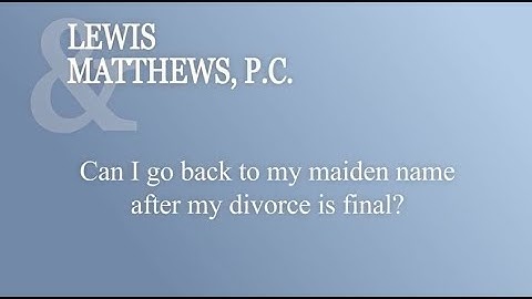 Can I Go Back To My Maiden Name After My Divorce Is Final?