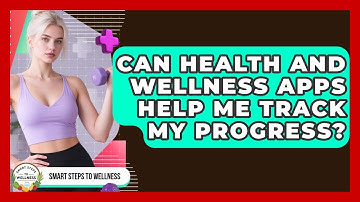 Can Health and Wellness Apps Help Me Track My Progress? | Smart Steps to Wellness News