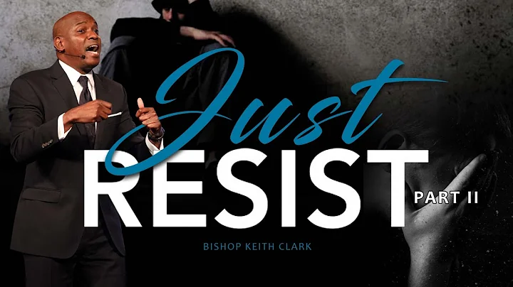 Bishop Keith Clark - Just Resist Part 2 - 2-13-22
