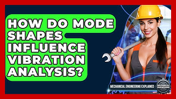 How Do Mode Shapes Influence Vibration Analysis? - Mechanical Engineering Explained