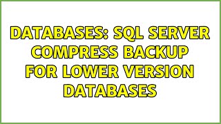 Databases: SQL server compress backup for lower version databases