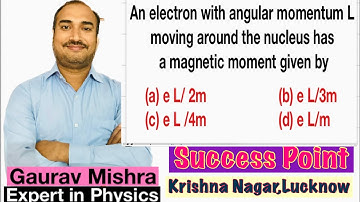 An electron with angular momentum L moving around the nucleus has a magnetic moment given by/ eL/2m