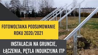 Fotowoltaika podsumowanie roku 2020/2021. Instalacja na gruncie, łączenia, pętla indukcyjna itp